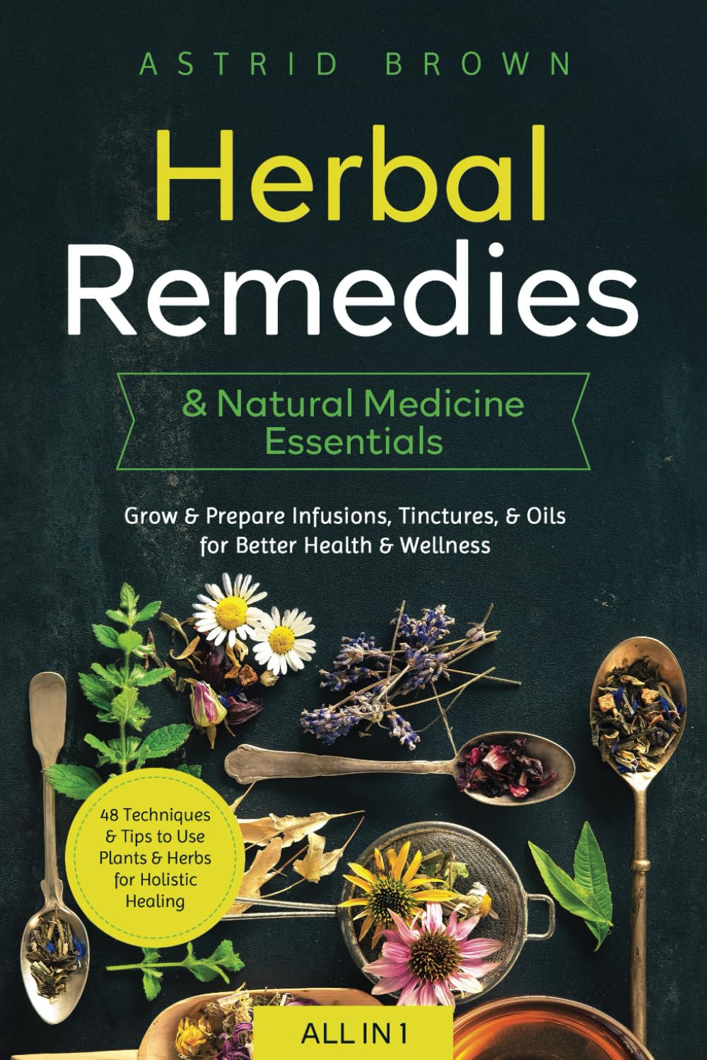 Photo 1 of Herbal Remedies & Natural Medicine Essentials [All-in-1]: 48 Techniques & Tips to Use Plants & Herbs for Holistic Healing. Grow & Prepare Infusions, Tinctures, & Oils for Better Health & Wellness