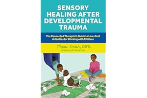 Sensory Healing after Developmental Trauma: The Connected Therapist's Guide to Low-Cost Activities for Working with Children