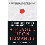A Plague upon Humanity: The Hidden History of Japan's Biological Warfare Program