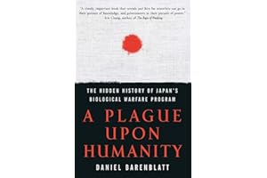 A Plague upon Humanity: The Hidden History of Japan's Biological Warfare Program – Unit 731's Human Experiments and the Post-