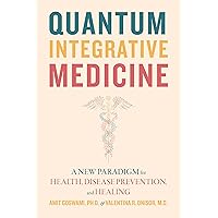 Quantum Integrative Medicine: A New Paradigm for Health, Disease Prevention, and Healing
