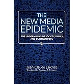 The New Media Epidemic: The Undermining of Society, Family, and Our Own Soul