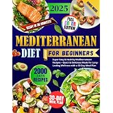 Mediterranean Diet for Beginners: Super Easy &amp; Healthy Mediterranean Recipes &ndash; Quick &amp; Delicious Meals for Long-Lasting Wellness with a 30-Day Meal Plan