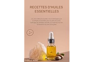 Recettes d'huiles essentielles: Meilleures 240 recettes d'aromathérapie pure et d'huiles essentielles naturel (French Edition