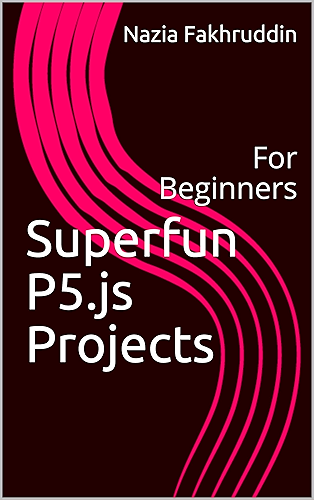 Download Superfun P5.js Projects: For Beginners (English Edition) PDF