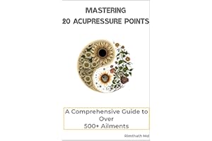 Mastering 20 Acupressure Points: A Comprehensive Guide to Over 500+ Ailments (holistic healing)