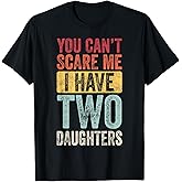 You Can't Scare Me I Have Two Daughters, Funny Dad Father T-Shirt