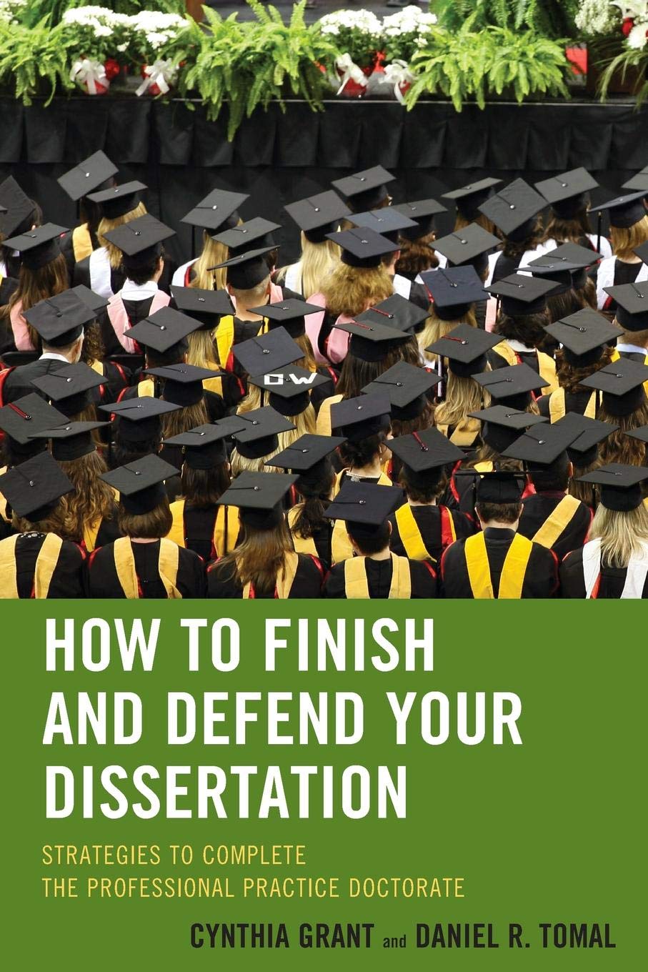 How to Finish and Defend Your Dissertation: Strategies to Complete the  Professional Practice Doctorate: Cynthia Grant, Daniel R. Tomal:  9781475804010: Books ...