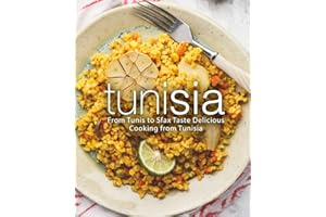 Tunisia: From Tunis to Sfax Taste Delicious Cooking from Tunisia (2nd Edition)