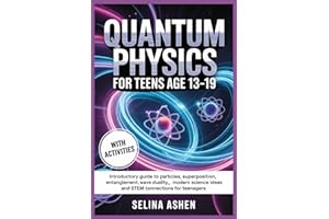 QUANTUM PHYSICS FOR TEENS AGE 13–19: Introductory Guide to Particles, Superposition, Entanglement, Wave Duality, Modern Scien