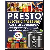 PRESTO ELECTRIC PRESSURE CANNING COOKBOOK: Step by Step Pressure and Boiling Water Canning for Vegetables, Meats, Stocks, Jams and Tomato Products.