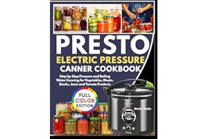 PRESTO ELECTRIC PRESSURE CANNING COOKBOOK: Step by Step Pressure and Boiling Water Canning for Vegetables, Meats, Stocks, Jams and Tomato Products.