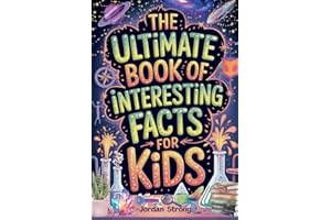 The Ultimate Book of Interesting Facts for Kids: An Epic Collection of Fun, Weird, and Awesome Trivia for Curious Kids Who Love to Learn Cool Stuff