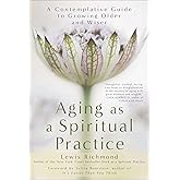 Aging as a Spiritual Practice: A Contemplative Guide to Growing Older and Wiser