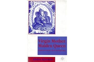 Virgin Mother, Maiden Queen: Elizabeth I and the Cult of the Virgin Mary