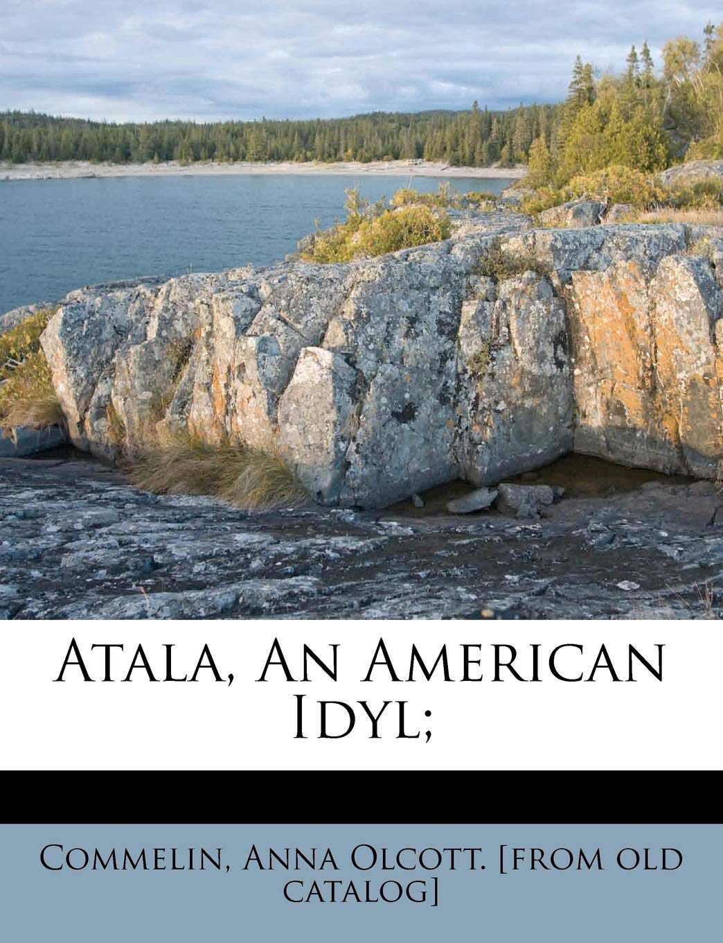 Atala, an American Idyl;: Commelin, Anna Olcott: 9781246714401: Books -  Amazon.ca