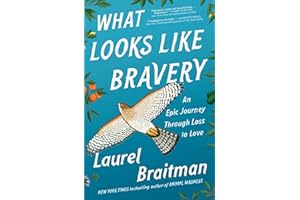 What Looks Like Bravery: An Epic Journey Through Loss to Love