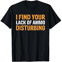 Amazon.com: I Find Your Lack Of Ammo Disturbing T Shirt 20723 T