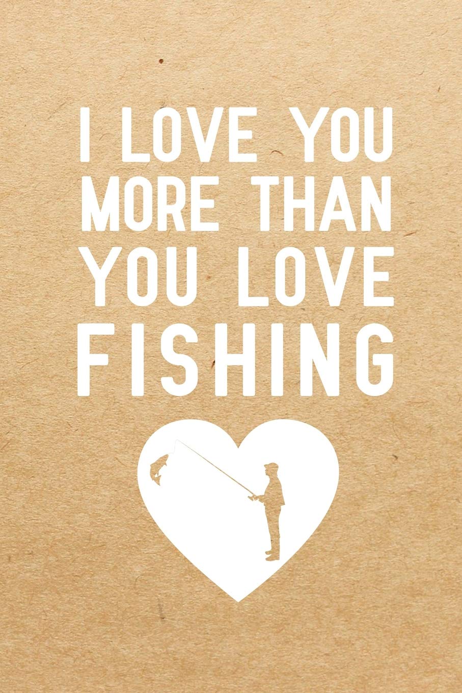I Love You More Than You Love Fishing Notebook To Write In For Father S Day Fathers Day Gifts For Fishermen Fishing Journal Fishing Notebook Fishing Dad Gifts National Go Fishing Day Gifts