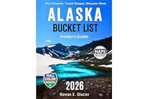 Alaska Bucket List Insider’s Guide: Alaska in Full Color: Road Trips, Cruise Stops & Expert Planning Tips [INCLUDES: Maps, Thematic Itineraries, and Seasonal Highlights]
