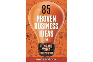 85 Proven Business Ideas for Teens and Young Entrepreneurs: Kick-Start your First Business Now!