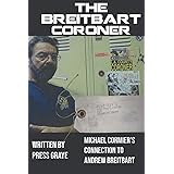 The Breitbart Coroner: A True Crime Tale of a Los Angeles Coroner's Tech and his connection to Andrew Breitbart