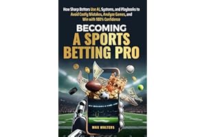 Becoming a Sports Betting Pro: How Sharp Bettors Use Al, Systems, and Playbooks to Avoid Costly Mistakes, Analyze Games, and Win with 100% Confidence