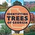 Identifying Trees of Georgia: A Simple Identification Guide Book To Identify Tree Leaves, Bark, Seeds, Fruits, and Flowers (Great For Kids!)