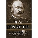 John Sutter: A Life on the North American Frontier