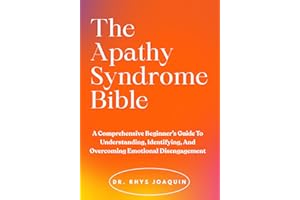 The Apathy Syndrome Bible: A Comprehensive Beginner��s Guide To Understanding, Identifying, And Overcoming Emotional Disengage