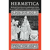 Hermetica: The Greek Corpus Hermeticum and the Latin Asclepius in a New English Translation, with Notes and Introduction (Volume 0)