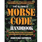 The Ultimate Morse Code Handbook - Master Morse Code With Easy Lessons and Practice Exercises : Easiest Workbook For Beginners and Intermediate Learners