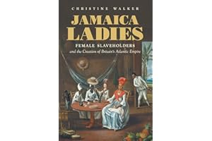 Jamaica Ladies: Female Slaveholders and the Creation of Britain's Atlantic Empire (Published by the Omohundro Institute of Early American History and ... and the University of North Carolina Press)