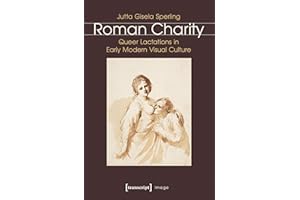 Roman Charity: Queer Lactations in Early Modern Visual Culture (Image Book 87)