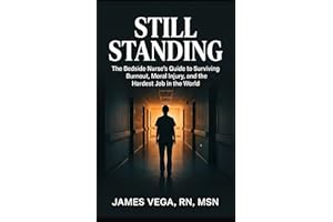 Still Standing: The Bedside Nurse's Guide to Surviving Burnout, Moral Injury, and the Hardest Job in the World