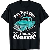 I'm Not Old I'm A Classic Vintage Car Truck Birthday Shirt T-Shirt