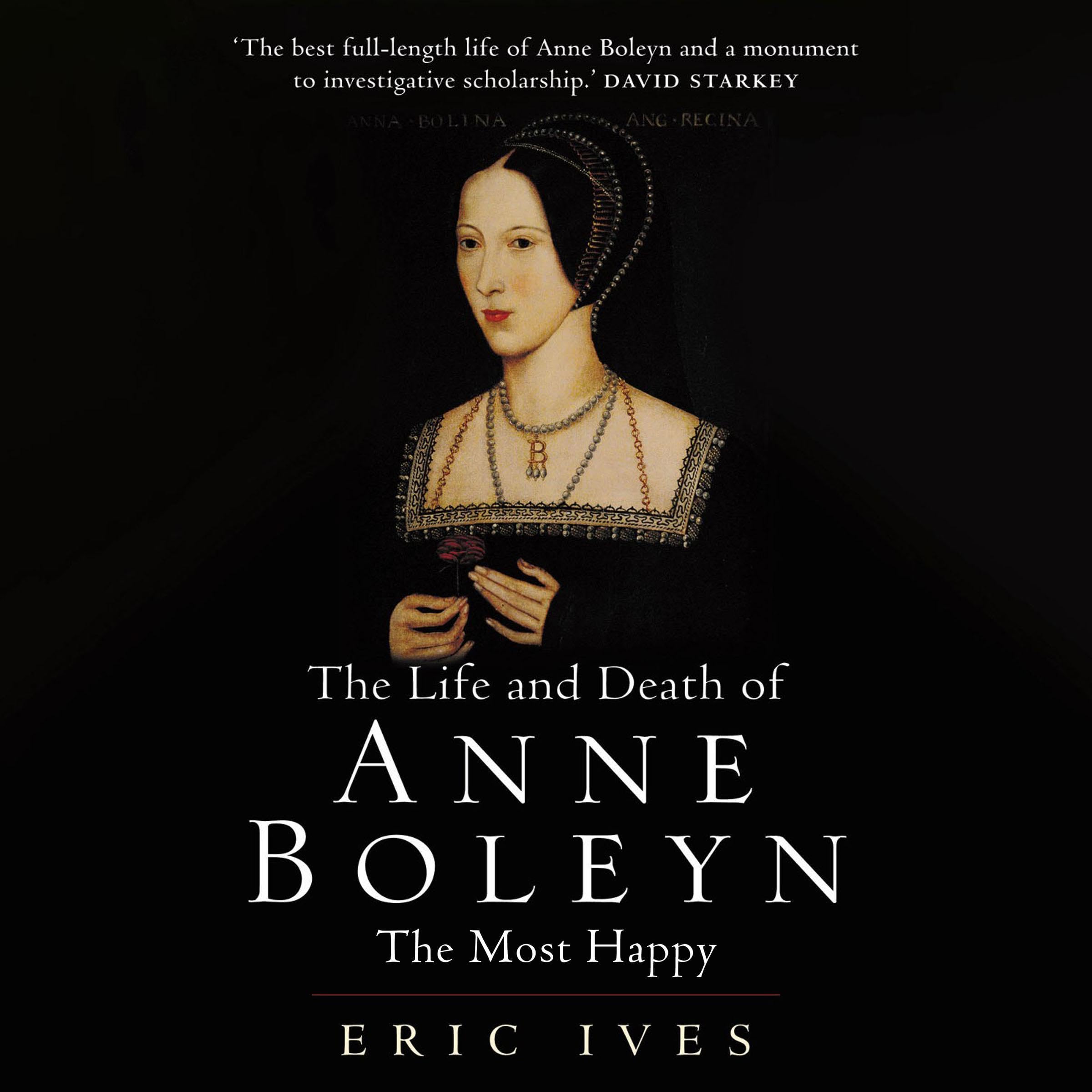 The Life and Death of Anne Boleyn: The Most Happy Image