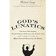 God's Lunatics: Lost Souls, False Prophets, Martyred Saints, Murderous Cults, Demonic Nuns, and Other Victims of Man's Eterna