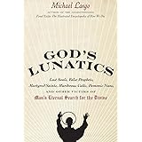 God's Lunatics: Lost Souls, False Prophets, Martyred Saints, Murderous Cults, Demonic Nuns, and Other Victims of Man's Eterna