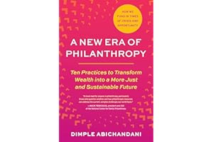 A New Era of Philanthropy: Ten Practices to Transform Wealth into a More Just and Sustainable Future-- How we fund in times o