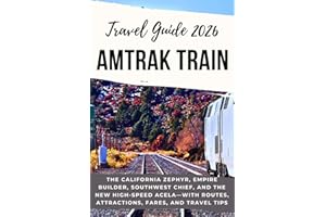 AMTRAK TRAIN TRAVEL GUIDE 2026: The California Zephyr, Empire Builder, Southwest Chief, and the New High-Speed Acela—with Routes, Attractions, Fares, and Travel Tips