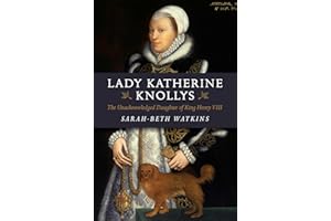 Lady Katherine Knollys: The Unacknowledged Daughter of King Henry VIII