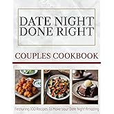 Date Night Done Right - Couples Cookbook: 100 Recipes Designed For Two Cooking Together For A Romantic Night In