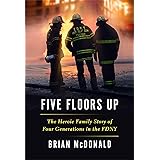 Five Floors Up: The Heroic Family Story of Four Generations in the FDNY