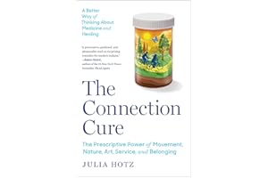 The Connection Cure: The Prescriptive Power of Movement, Nature, Art, Service, and Belonging