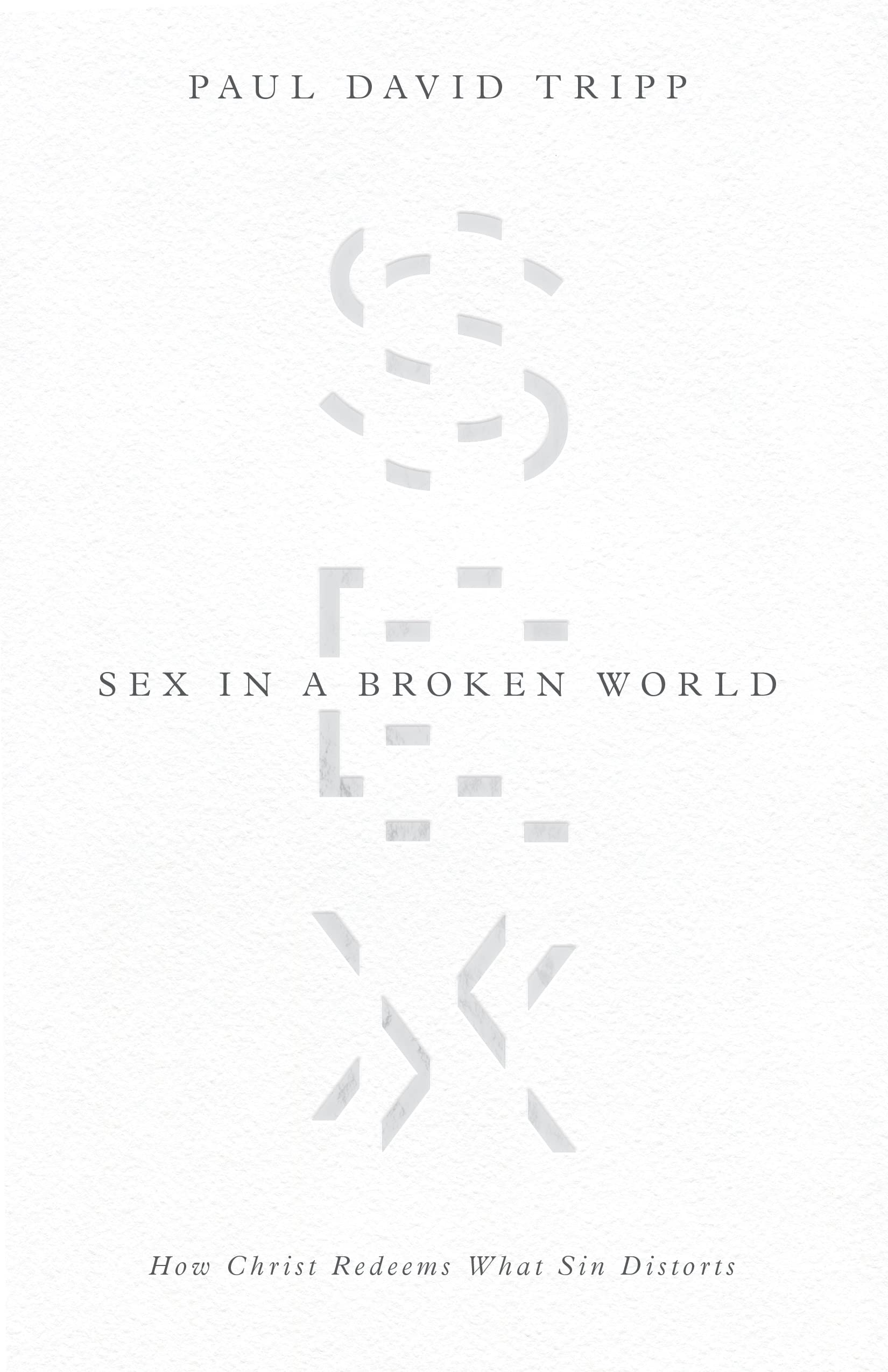 Sex in a Broken World: How Christ Redeems What Sin Distorts