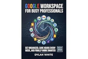Google Workspace for Busy Professionals: Get Organized, Save Hours Every Week, and Finally Work Smarter