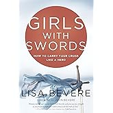 Girls with Swords: How to Carry Your Cross Like a Hero