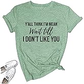 Women Y'all Think I'm Mean Wait Till I Don't Like You Funny Graphic Saying Shirt Short Sleeves Comfy Novelty Casual Clothes