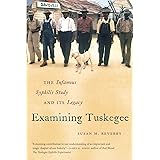 Examining Tuskegee: The Infamous Syphilis Study and Its Legacy (The John Hope Franklin Series in African American History and